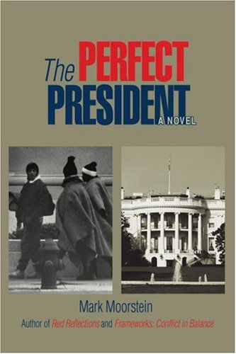 The Perfect President - Mark Moorstein - Books - iUniverse, Inc. - 9780595406098 - November 6, 2006