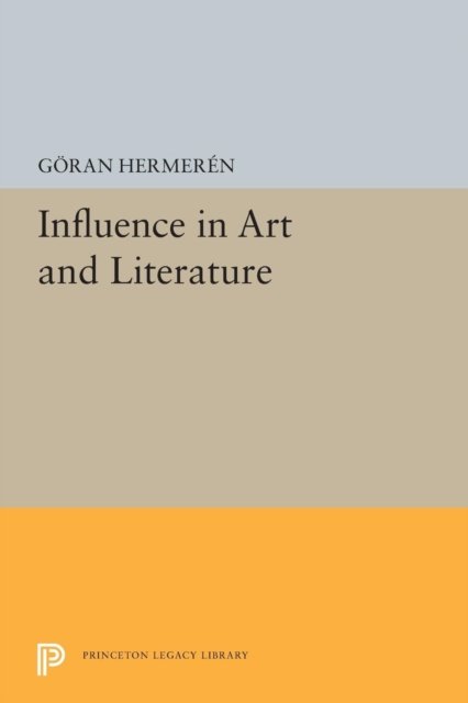 Influence in Art and Literature - Princeton Legacy Library - Goran Hermeren - Bøker - Princeton University Press - 9780691618098 - 8. mars 2015