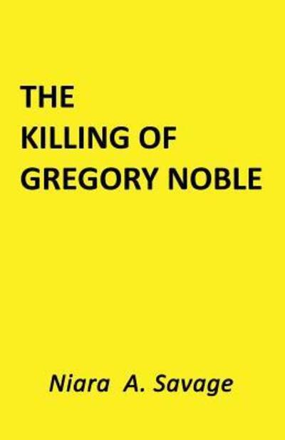 Cover for Niara A Savage · The Killing of Gregory Noble (Paperback Book) (2018)