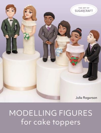 Cover for Julie Rogerson · Modelling Figures for Cake Toppers - The Art of Sugarcraft (Paperback Book) (2022)