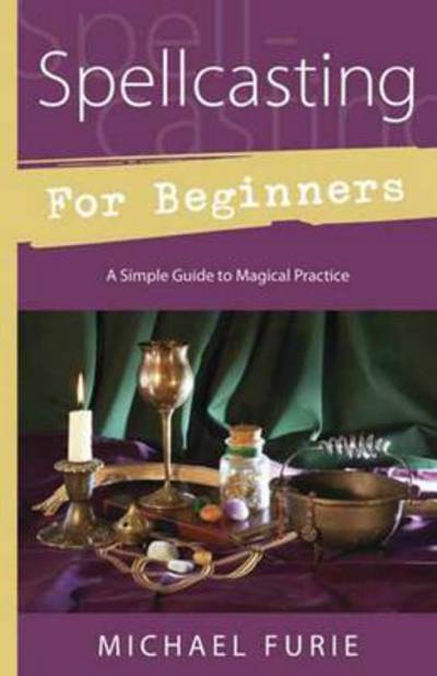 Spellcasting for Beginners: A Simple Guide to Magical Practice - Michael Furie - Livros - Llewellyn Publications,U.S. - 9780738733098 - 8 de dezembro de 2012