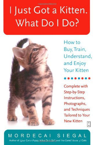 Cover for Mordecai Siegal · I Just Got a Kitten. What Do I Do?: How to Buy, Train, Understand, and Enjoy Your Kitten (Paperback Book) (2006)