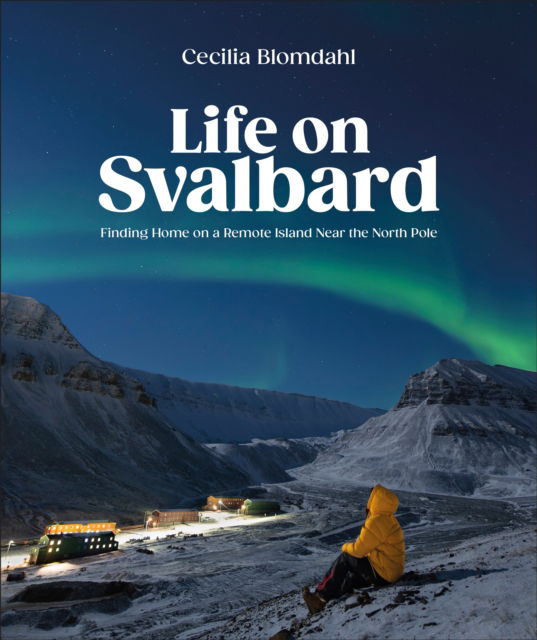 Author Cecilia Blomdahl · Life on Svalbard: Finding Home on a Remote Island Near the North Pole (Hardcover Book) (2024)