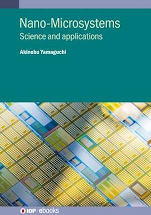 Nano-Microsystems: Science and applications - IOP ebooks - Akinobu Yamaguchi - Bøger - Institute of Physics Publishing - 9780750331098 - 18. august 2025