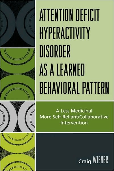 Cover for Craig Wiener · ADHD as a Learned Behavioral Pattern: A Less Medicinal More Self-Reliant / Collaborative Intervention (Paperback Book) (2007)