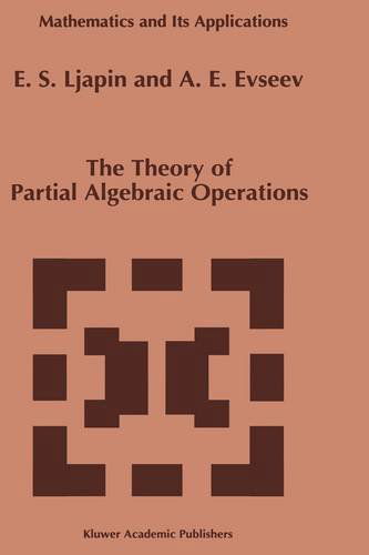 Cover for E. S. Ljapin · The Theory of Partial Algebraic Operations - Mathematics and Its Applications (Hardcover Book) (1997)