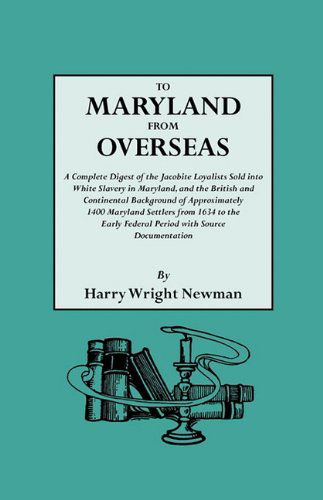 Cover for Harry Wright Newman · To Maryland from Overseas. a Complete Digest of the Jacobite Loyalists Sold into White Slavery in Maryland, and the British and Contintental Backgroun (Paperback Book) (2010)