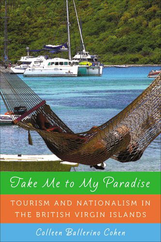 Cover for Coleen Ballerino Cohen · Take Me To My Paradise: Tourism And Nationalism In The British Virgin Islands (Hardcover Book) (2010)