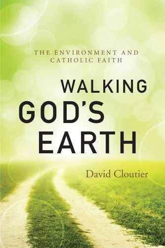 Walking God's Earth: the Environment and Catholic Faith - David Cloutier - Books - Liturgical Press - 9780814637098 - September 25, 2014