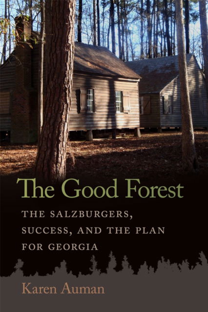 Cover for Karen Auman · The Good Forest: The Salzburgers, Success, and the Plan for Georgia - Early American Places (Paperback Book) (2024)