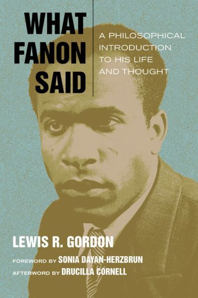 What Fanon Said: A Philosophical Introduction to His Life and Thought - Just Ideas - Lewis R. Gordon - Books - Fordham University Press - 9780823266098 - April 1, 2015