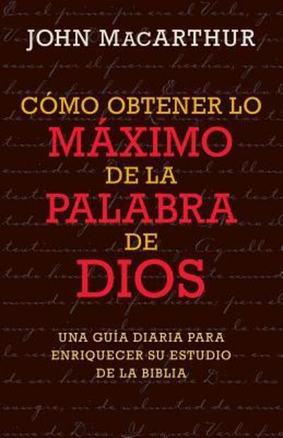 Cover for John Macarthur · Como Obtener Lo Maximo de la Palabra de Dios (Paperback Book) (2016)