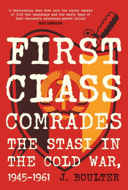 First Class Comrades: The Stasi in the Cold War, 1945-1961 - J. Boulter - Böcker - Oldcastle Books Ltd - 9780857306098 - 8 februari 2025