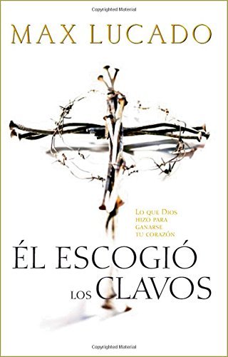 Cover for Max Lucado · El Escogió Los Clavos Lo Que Dios Hizo Para Ganarse Tu Corazón (Paperback Bog) (2001)