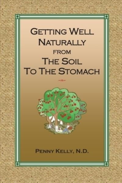 Cover for Penny Kelly · Getting Well Naturally from The Soil to The Stomach: Understanding the Connection Between the Earth and Your Health (Paperback Bog) (2021)