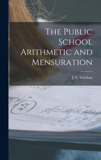 Cover for J C (John Cadenhead) 1844 Glashan · The Public School Arithmetic and Mensuration [microform] (Innbunden bok) (2021)