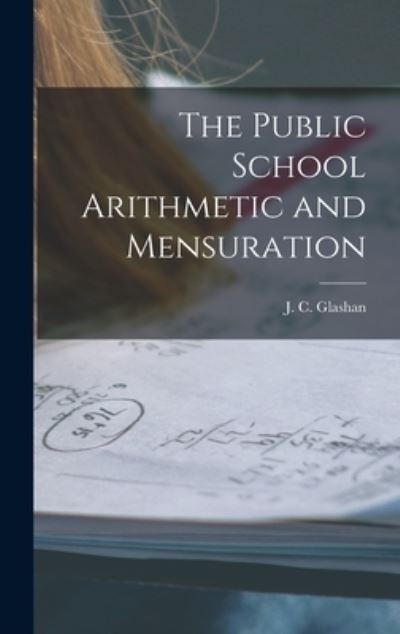 Cover for J C (John Cadenhead) 1844 Glashan · The Public School Arithmetic and Mensuration [microform] (Inbunden Bok) (2021)