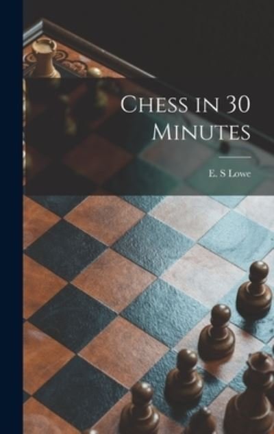 Cover for E S Lowe · Chess in 30 Minutes (Hardcover bog) (2021)
