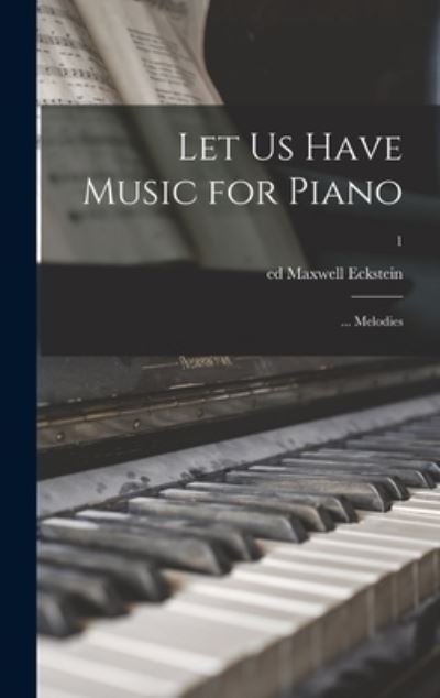Cover for Maxwell Ed Eckstein · Let Us Have Music for Piano; ... Melodies; 1 (Innbunden bok) (2021)
