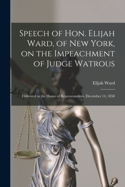 Cover for Elijah 1816-1882 Ward · Speech of Hon. Elijah Ward, of New York, on the Impeachment of Judge Watrous [microform] (Paperback Book) (2021)