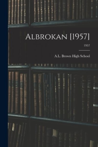 Albrokan [1957]; 1957 - N A L Brown High School (Kannapolis - Boeken - Hassell Street Press - 9781014588098 - 9 september 2021