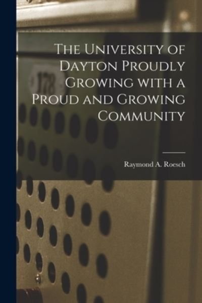 Cover for Raymond a 1914- S M Roesch · The University of Dayton Proudly Growing With a Proud and Growing Community (Pocketbok) (2021)