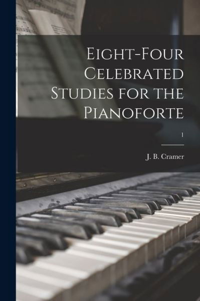 Cover for J B (Johann Baptist) 1771- Cramer · Eight-four Celebrated Studies for the Pianoforte; 1 (Paperback Book) (2021)