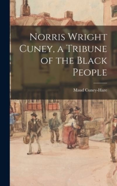 Cover for Maud 1874-1936 Cuney-Hare · Norris Wright Cuney, a Tribune of the Black People (Inbunden Bok) (2021)