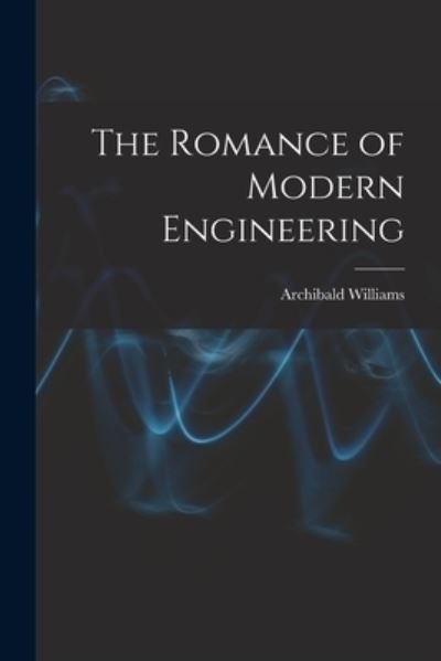 Cover for Archibald Williams · Romance of Modern Engineering (Book) (2022)