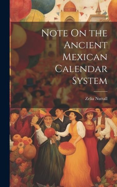 Cover for Zelia Nuttall · Note on the Ancient Mexican Calendar System (Book) (2023)