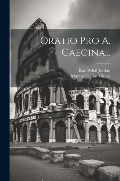 Oratio Pro A. Caecina... - Marcus Tullius Cicero - Kirjat - Creative Media Partners, LLC - 9781021591098 - tiistai 18. heinäkuuta 2023