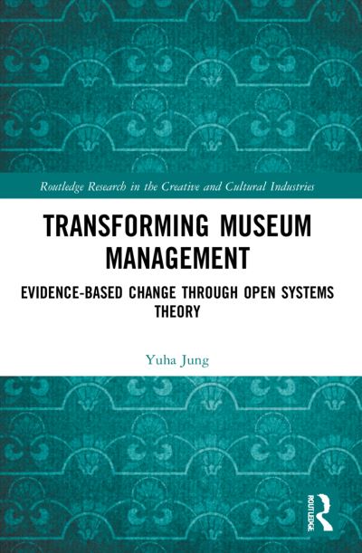Transforming Museum Management: Evidence-Based Change through Open Systems Theory - Routledge Research in the Creative and Cultural Industries - Jung, Yuha (University of Kentucky, USA.) - Livros - Taylor & Francis Ltd - 9781032030098 - 9 de janeiro de 2023