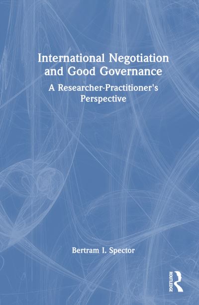 Cover for Spector, Bertram I. (New York University, USA) · International Negotiation and Good Governance: A Researcher-Practitioner’s Perspective (Hardcover Book) (2023)