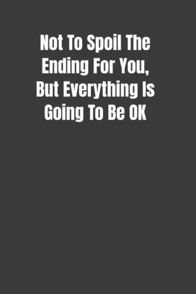 Not To Spoil The Ending For You, But Everything Is Going To Be OK - Joy Fueller - Livres - Independently Published - 9781076041098 - 25 juin 2019