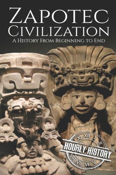 Cover for Hourly History · Zapotec Civilization: A History from Beginning to End - Mesoamerican History (Paperback Bog) (2019)