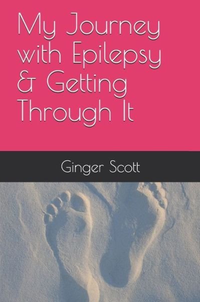 Cover for Ginger Scott · My Journey with Epilepsy &amp; Getting Through It (Taschenbuch) (2019)
