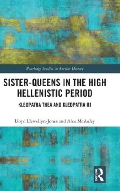 Cover for Lloyd Llewellyn-Jones · Sister-Queens in the High Hellenistic Period: Kleopatra Thea and Kleopatra III - Routledge Studies in Ancient History (Inbunden Bok) (2022)