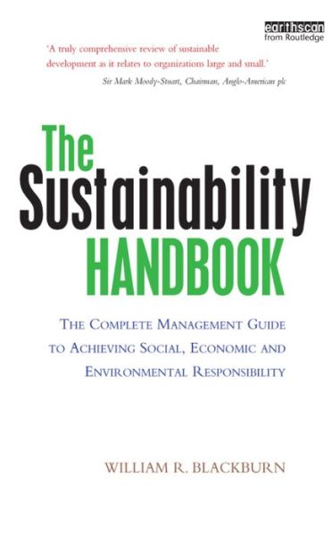 The Sustainability Handbook: The Complete Management Guide to Achieving Social, Economic and Environmental Responsibility - William R. Blackburn - Książki - Taylor & Francis Ltd - 9781138990098 - 21 grudnia 2015