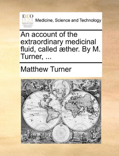 An Account of the Extraordinary Medicinal Fluid, Called Æther. by M. Turner, ... - Matthew Turner - Books - Gale ECCO, Print Editions - 9781140911098 - May 28, 2010