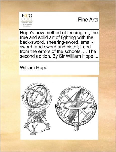Cover for William Hope · Hope's New Method of Fencing: Or, the True and Solid Art of Fighting with the Back-sword, Sheering-sword, Small-sword, and Sword and Pistol; Freed F (Taschenbuch) (2010)