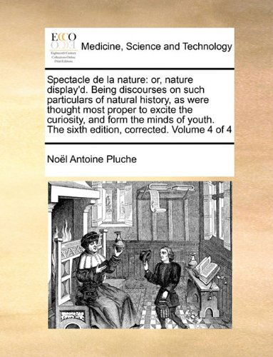 Cover for Noel Antoine Pluche · Spectacle De La Nature: Or, Nature Display'd. Being Discourses on Such Particulars of Natural History, As Were Thought Most Proper to Excite T (Paperback Bog) (2010)