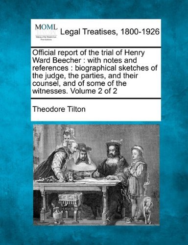 Cover for Theodore Tilton · Official Report of the Trial of Henry Ward Beecher: with Notes and References : Biographical Sketches of the Judge, the Parties, and Their Counsel, and of Some of the Witnesses. Volume 2 of 2 (Paperback Book) (2010)