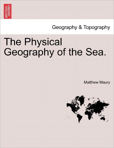 The Physical Geography of the Sea. - Matthew Maury - Livros - British Library, Historical Print Editio - 9781241313098 - 24 de março de 2011