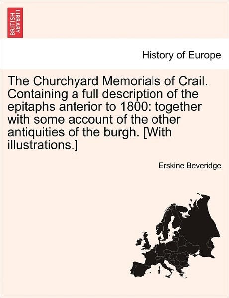 Cover for Erskine Beveridge · The Churchyard Memorials of Crail. Containing a Full Description of the Epitaphs Anterior to 1800: Together with Some Account of the Other Antiquities of the Burgh. [With Illustrations.] (Paperback Bog) (2011)