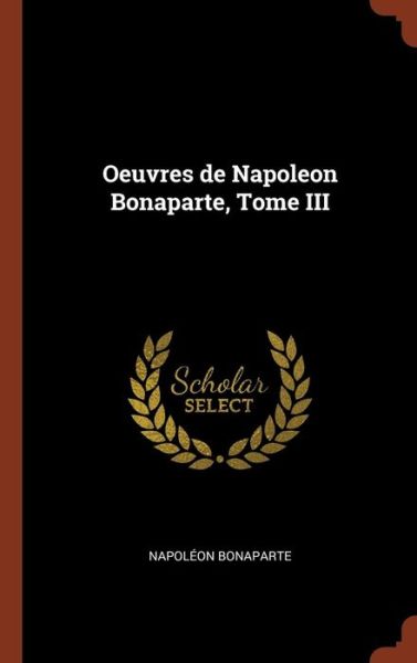 Cover for Napoleon Bonaparte · Oeuvres de Napoleon Bonaparte, Tome III (Hardcover Book) (2017)