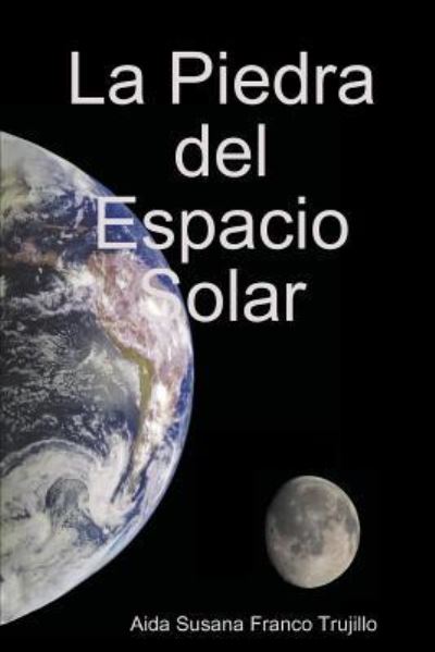 Cover for Aida Susana Franco Trujillo · La Piedra del Espacio Solar (Paperback Book) (2017)