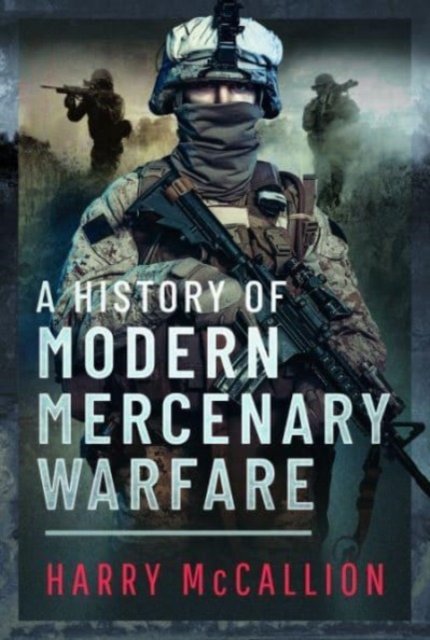 Cover for Harry McCallion · A History of Modern Mercenary Warfare (Gebundenes Buch) (2023)