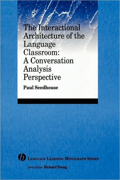 Cover for Seedhouse, Paul (University of Newcastle Upon Tyne) · The Interactional Architecture of the Language Classroom: A Conversation Analysis Perspective - Language Learning Monograph (Taschenbuch) (2005)