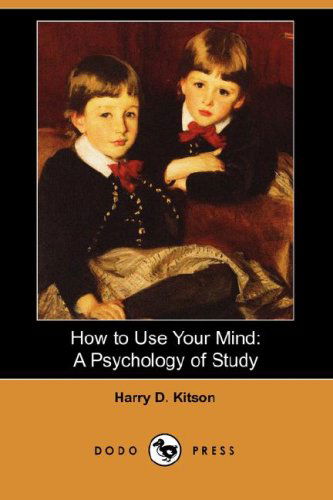 Cover for Harry D. Kitson · How to Use Your Mind: a Psychology of Study (Dodo Press) (Paperback Book) (2007)