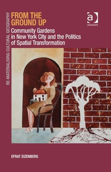 Cover for Efrat Eizenberg · From the Ground Up: Community Gardens in New York City and the Politics of Spatial Transformation (Gebundenes Buch) [New edition] (2013)
